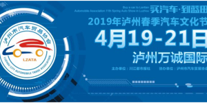 2019年泸州春季汽车文化节 4月19日—21日举行